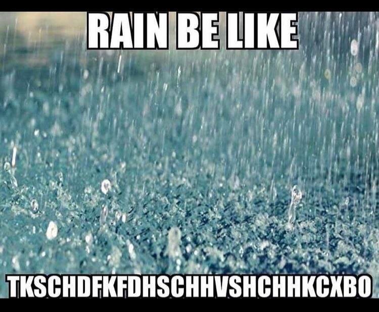 rain be like